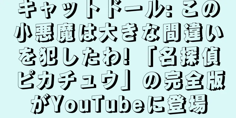 キャットドール: この小悪魔は大きな間違いを犯したわ! 「名探偵ピカチュウ」の完全版がYouTubeに登場