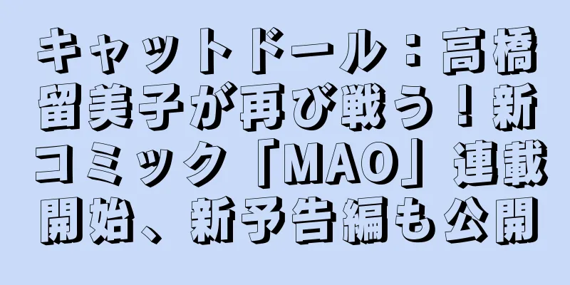 キャットドール：高橋留美子が再び戦う！新コミック「MAO」連載開始、新予告編も公開