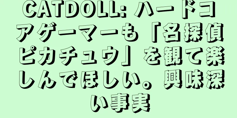 CATDOLL: ハードコアゲーマーも「名探偵ピカチュウ」を観て楽しんでほしい。興味深い事実