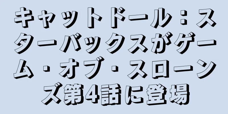 キャットドール：スターバックスがゲーム・オブ・スローンズ第4話に登場