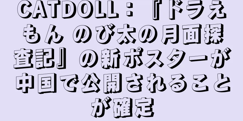 CATDOLL：『ドラえもん のび太の月面探査記』の新ポスターが中国で公開されることが確定