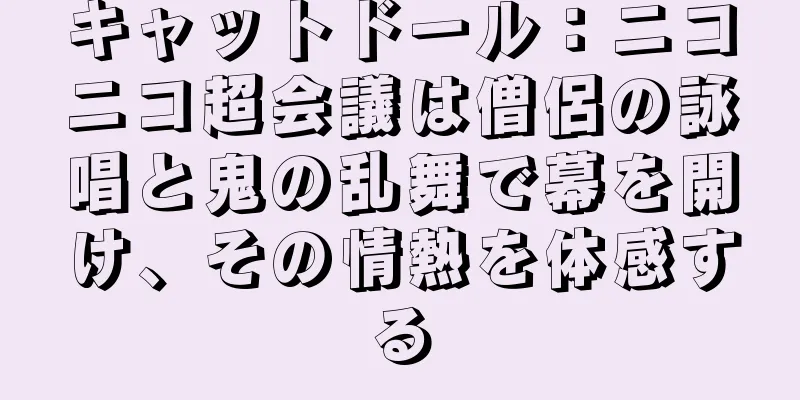 キャットドール：ニコニコ超会議は僧侶の詠唱と鬼の乱舞で幕を開け、その情熱を体感する