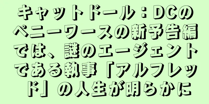 キャットドール：DCのペニーワースの新予告編では、謎のエージェントである執事「アルフレッド」の人生が明らかに
