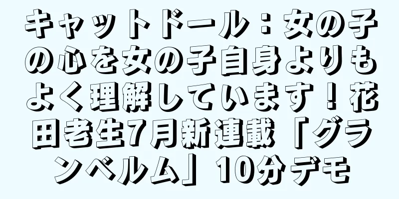 キャットドール：女の子の心を女の子自身よりもよく理解しています！花田老生7月新連載「グランベルム」10分デモ