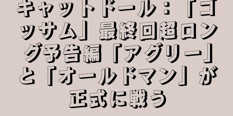 キャットドール：「ゴッサム」最終回超ロング予告編「アグリー」と「オールドマン」が正式に戦う
