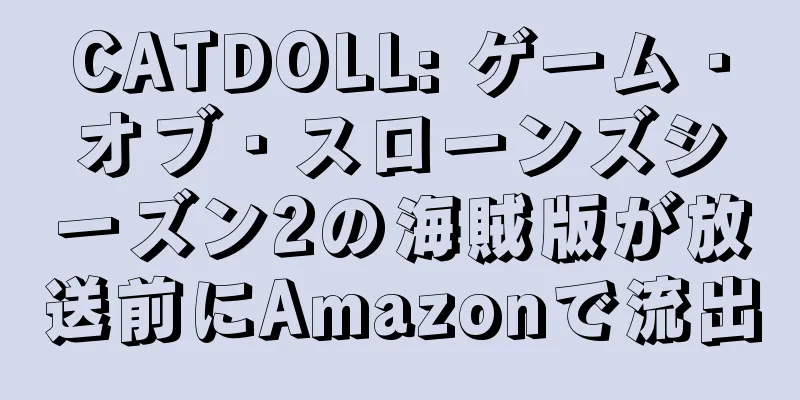 CATDOLL: ゲーム・オブ・スローンズシーズン2の海賊版が放送前にAmazonで流出