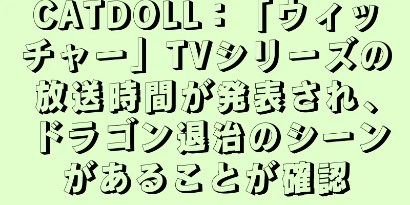 CATDOLL：「ウィッチャー」TVシリーズの放送時間が発表され、ドラゴン退治のシーンがあることが確認