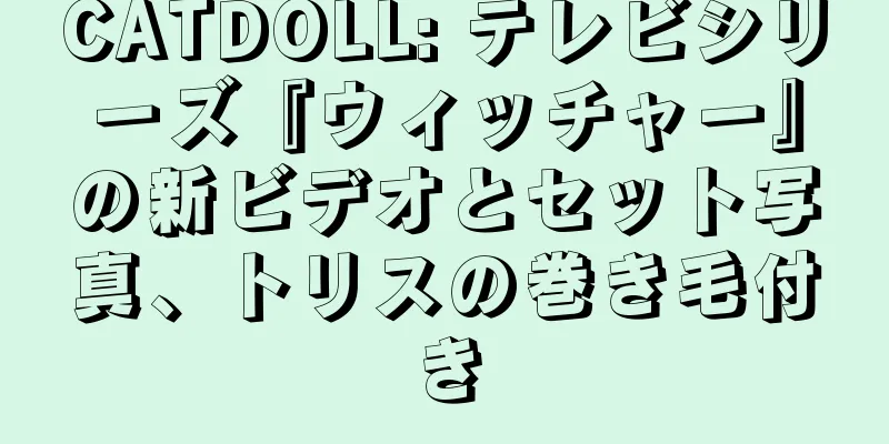 CATDOLL: テレビシリーズ『ウィッチャー』の新ビデオとセット写真、トリスの巻き毛付き