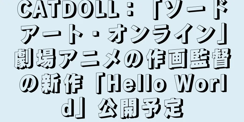 CATDOLL：「ソードアート・オンライン」劇場アニメの作画監督の新作「Hello World」公開予定