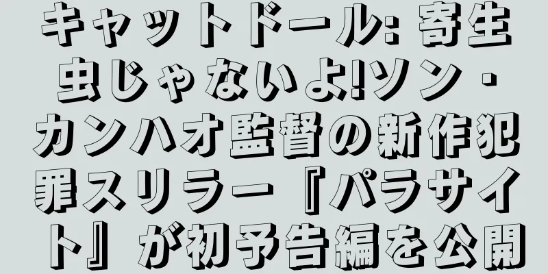 キャットドール: 寄生虫じゃないよ!ソン・カンハオ監督の新作犯罪スリラー『パラサイト』が初予告編を公開