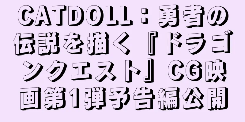 CATDOLL：勇者の伝説を描く『ドラゴンクエスト』CG映画第1弾予告編公開