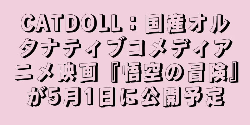 CATDOLL：国産オルタナティブコメディアニメ映画『悟空の冒険』が5月1日に公開予定