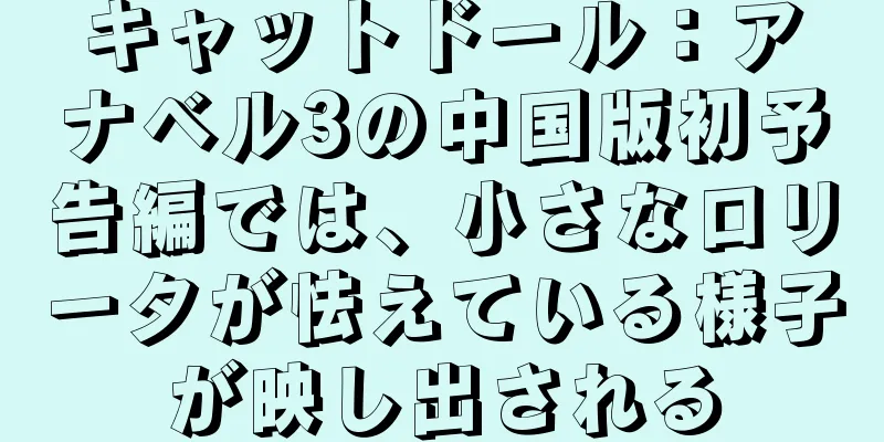 キャットドール：アナベル3の中国版初予告編では、小さなロリータが怯えている様子が映し出される