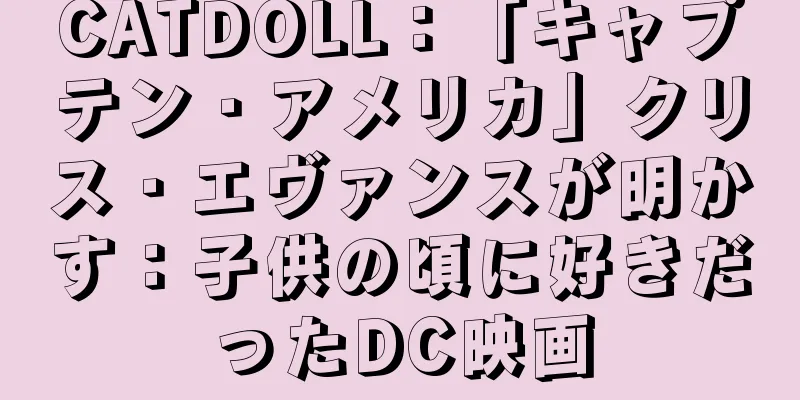 CATDOLL：「キャプテン・アメリカ」クリス・エヴァンスが明かす：子供の頃に好きだったDC映画