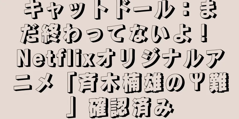 キャットドール：まだ終わってないよ！ Netflixオリジナルアニメ「斉木楠雄のΨ難」確認済み