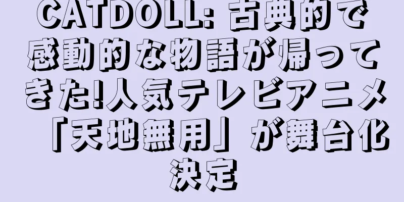 CATDOLL: 古典的で感動的な物語が帰ってきた!人気テレビアニメ「天地無用」が舞台化決定