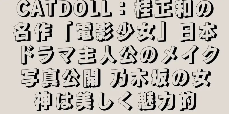 CATDOLL：桂正和の名作「電影少女」日本ドラマ主人公のメイク写真公開 乃木坂の女神は美しく魅力的
