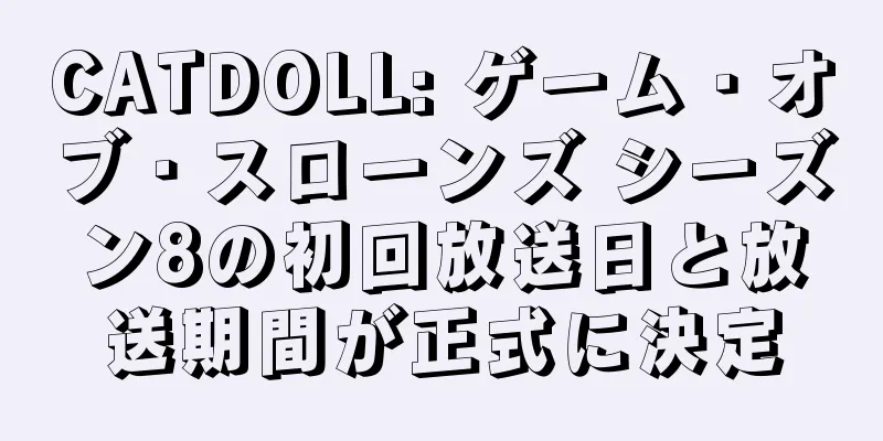 CATDOLL: ゲーム・オブ・スローンズ シーズン8の初回放送日と放送期間が正式に決定