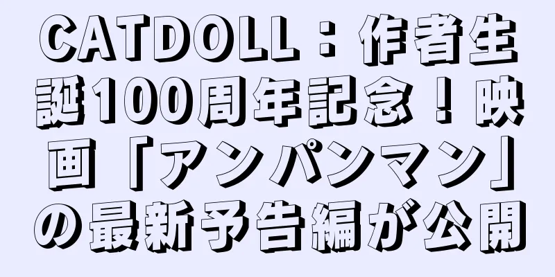 CATDOLL：作者生誕100周年記念！映画「アンパンマン」の最新予告編が公開