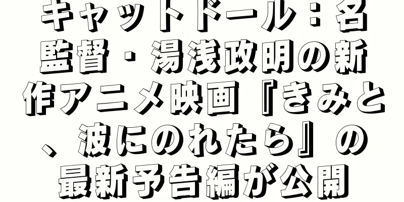 キャットドール：名監督・湯浅政明の新作アニメ映画『きみと、波にのれたら』の最新予告編が公開