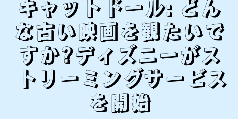 キャットドール: どんな古い映画を観たいですか?ディズニーがストリーミングサービスを開始