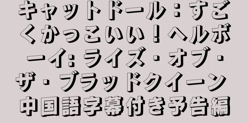 キャットドール：すごくかっこいい！ヘルボーイ: ライズ・オブ・ザ・ブラッドクイーン 中国語字幕付き予告編