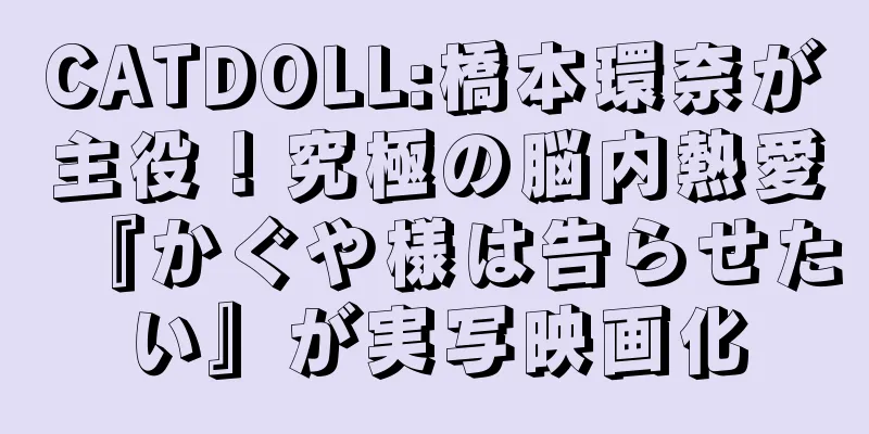 CATDOLL:橋本環奈が主役！究極の脳内熱愛『かぐや様は告らせたい』が実写映画化