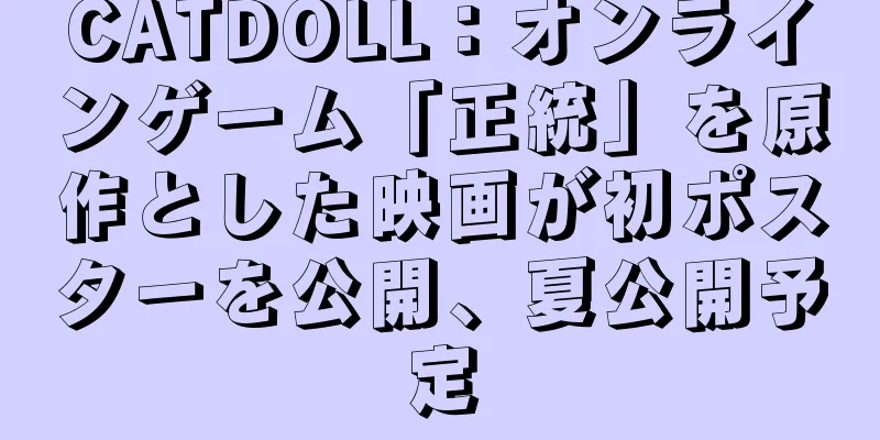 CATDOLL：オンラインゲーム「正統」を原作とした映画が初ポスターを公開、夏公開予定