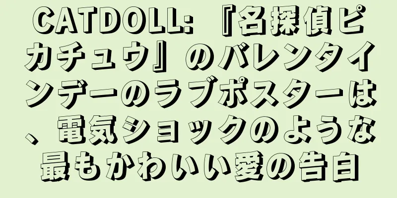 CATDOLL: 『名探偵ピカチュウ』のバレンタインデーのラブポスターは、電気ショックのような最もかわいい愛の告白