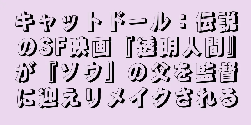 キャットドール：伝説のSF映画『透明人間』が『ソウ』の父を監督に迎えリメイクされる