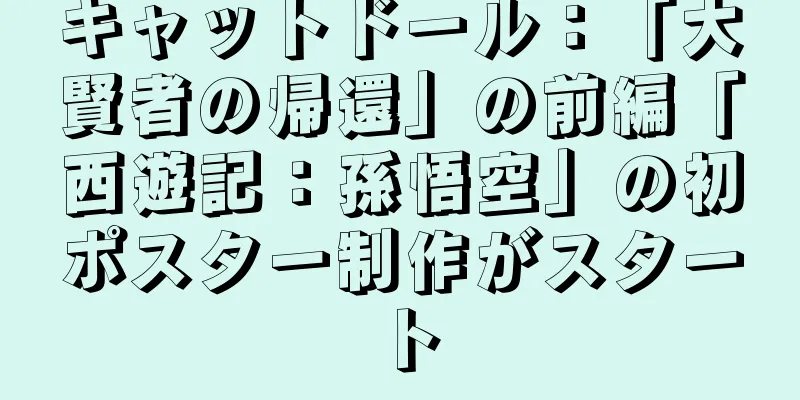 キャットドール：「大賢者の帰還」の前編「西遊記：孫悟空」の初ポスター制作がスタート