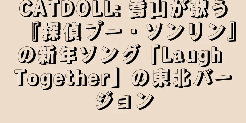 CATDOLL: 喬山が歌う『探偵プー・ソンリン』の新年ソング「Laugh Together」の東北バージョン