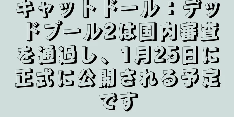 キャットドール：デッドプール2は国内審査を通過し、1月25日に正式に公開される予定です