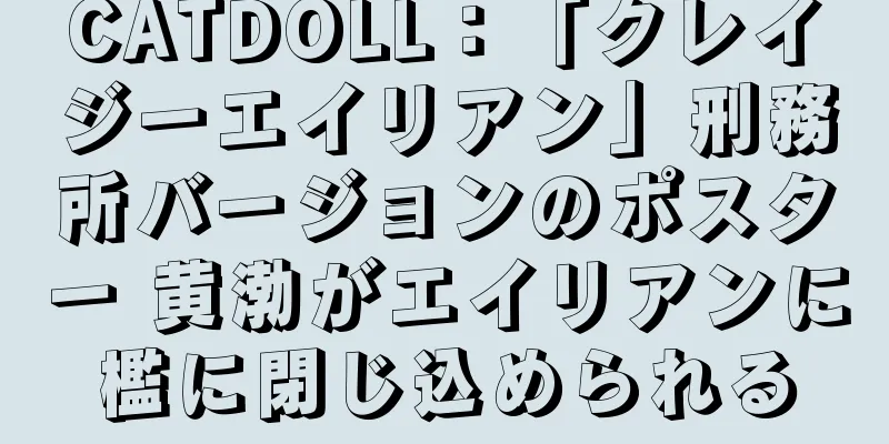 CATDOLL：「クレイジーエイリアン」刑務所バージョンのポスター 黄渤がエイリアンに檻に閉じ込められる