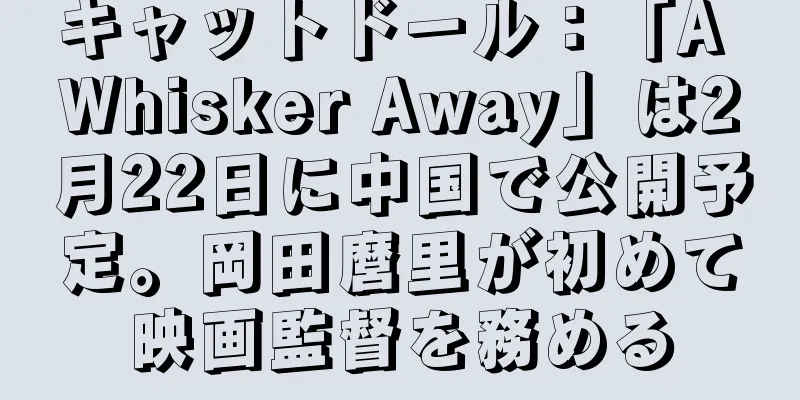 キャットドール：「A Whisker Away」は2月22日に中国で公開予定。岡田麿里が初めて映画監督を務める