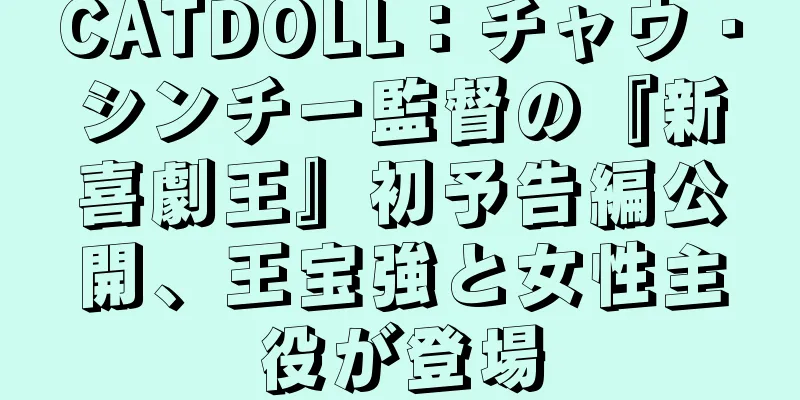 CATDOLL：チャウ・シンチー監督の『新喜劇王』初予告編公開、王宝強と女性主役が登場
