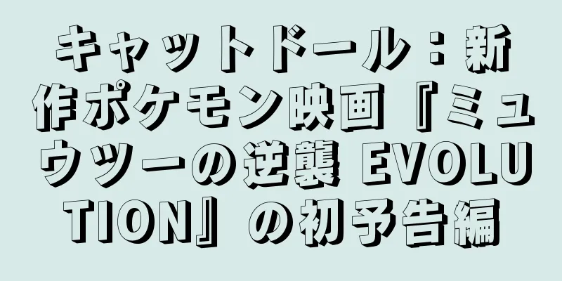 キャットドール：新作ポケモン映画『ミュウツーの逆襲 EVOLUTION』の初予告編