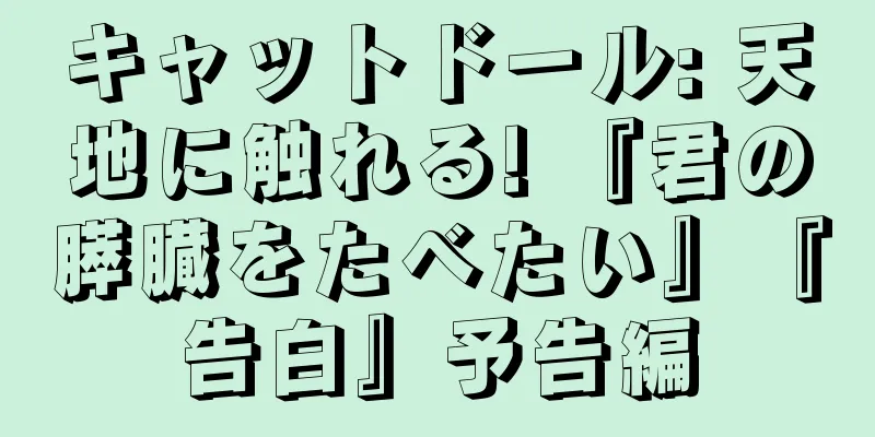 キャットドール: 天地に触れる! 『君の膵臓をたべたい』『告白』予告編
