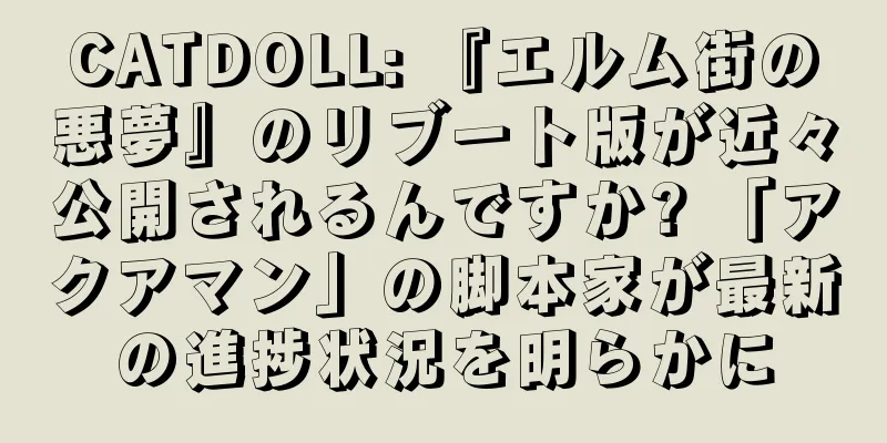 CATDOLL: 『エルム街の悪夢』のリブート版が近々公開されるんですか? 「アクアマン」の脚本家が最新の進捗状況を明らかに