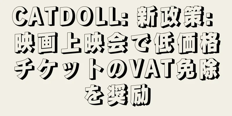 CATDOLL: 新政策: 映画上映会で低価格チケットのVAT免除を奨励