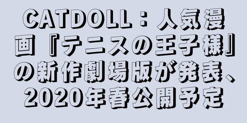CATDOLL：人気漫画『テニスの王子様』の新作劇場版が発表、2020年春公開予定