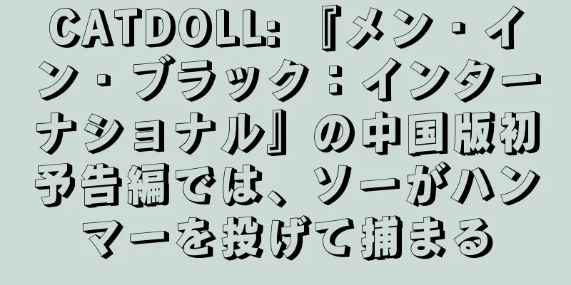 CATDOLL: 『メン・イン・ブラック：インターナショナル』の中国版初予告編では、ソーがハンマーを投げて捕まる