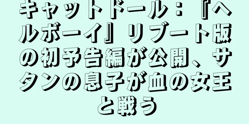キャットドール：『ヘルボーイ』リブート版の初予告編が公開、サタンの息子が血の女王と戦う