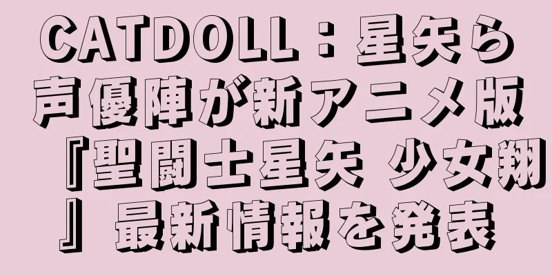 CATDOLL：星矢ら声優陣が新アニメ版『聖闘士星矢 少女翔』最新情報を発表