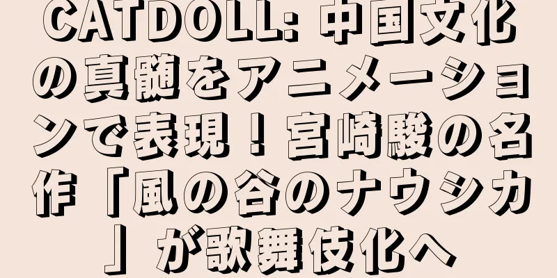 CATDOLL: 中国文化の真髄をアニメーションで表現！宮崎駿の名作「風の谷のナウシカ」が歌舞伎化へ