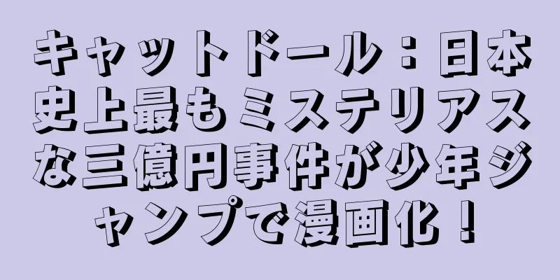 キャットドール：日本史上最もミステリアスな三億円事件が少年ジャンプで漫画化！