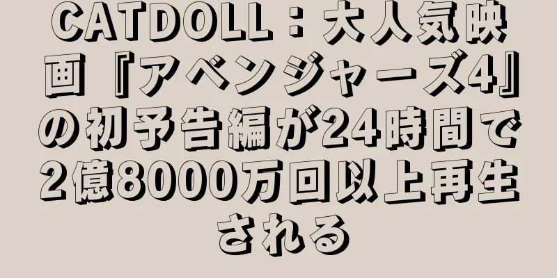 CATDOLL：大人気映画『アベンジャーズ4』の初予告編が24時間で2億8000万回以上再生される