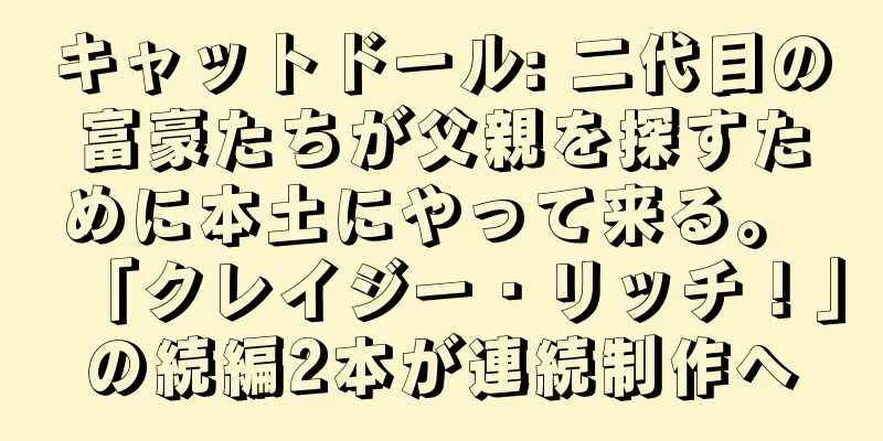 キャットドール: 二代目の富豪たちが父親を探すために本土にやって来る。 「クレイジー・リッチ！」の続編2本が連続制作へ