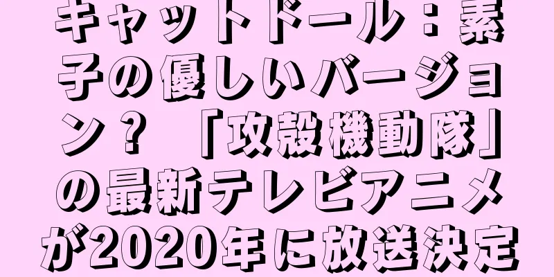 キャットドール：素子の優しいバージョン？ 「攻殻機動隊」の最新テレビアニメが2020年に放送決定