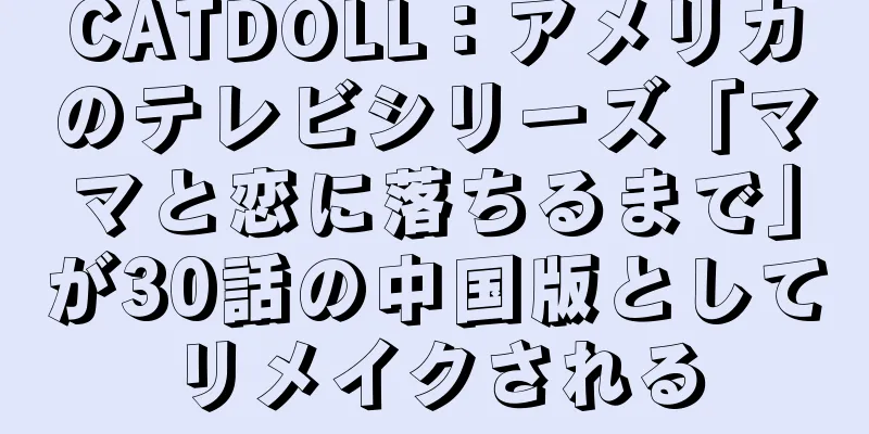 CATDOLL：アメリカのテレビシリーズ「ママと恋に落ちるまで」が30話の中国版としてリメイクされる